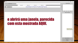 e abrirá uma janela, parecida
com esta mostrada AQUI.
10
 