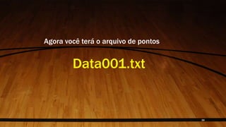 Agora você terá o arquivo de pontos
Data001.txt
39
 
