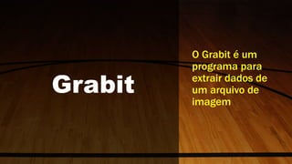 Grabit
O Grabit é um
programa para
extrair dados de
um arquivo de
imagem
 