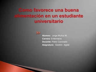 Alumno: Jorge Muñoz M.
Carrera: Enfermería
Docente: Pablo Coronado
Asignatura: Gestión digital
 