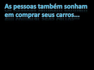 As pessoas também sonhamem comprar seus carros...