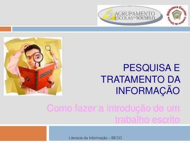 PESQUISA E
TRATAMENTO DA
INFORMAÇÃO
Como fazer a introdução de um
trabalho escrito
Literacia da Informação – BECO
 