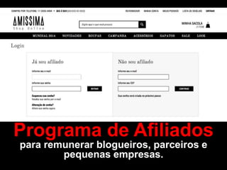 Programa de Afiliados
para remunerar blogueiros, parceiros e
pequenas empresas.
 
