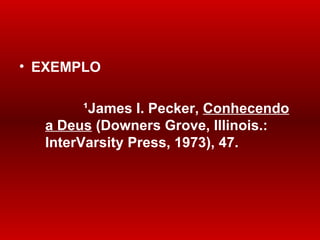 EXEMPLO ¹ James I. Pecker,  Conhecendo a Deus  (Downers Grove, Illinois.: InterVarsity Press, 1973), 47. 