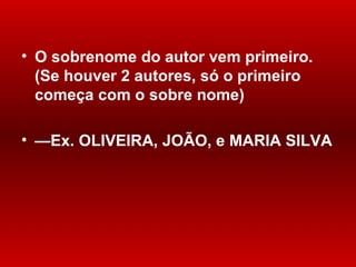 O sobrenome do autor vem primeiro. (Se houver 2 autores, só o primeiro começa com o sobre nome) — Ex. OLIVEIRA, JOÃO, e MARIA SILVA 