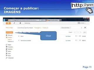 Começar a publicar:
IMAGENS




                          Clicar




                 Powerpoint Templates
                                        Page 11
 