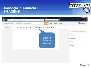 Começar a publicar:
IMAGENS




                        Clicar no
                        ícone de
                        imagens




                 Powerpoint Templates
                                        Page 12
 