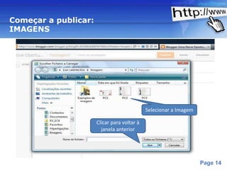 Começar a publicar:
IMAGENS




                                             Selecionar a Imagem

                      Clicar para voltar à
                        janela anterior




                 Powerpoint Templates
                                                                   Page 14
 