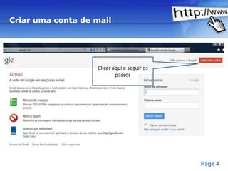 Criar uma conta de mail




                     Clicar aqui e seguir os
                             passos




                 Powerpoint Templates
                                               Page 4
 