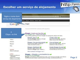 Escolher um serviço de alojamento


 Digite o nome dum
serviço de alojamento

                        blogger




         e
   Clique no link




                                  Powerpoint Templates
                                                         Page 5
 