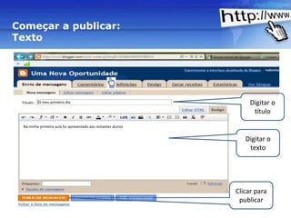 Começar a publicar:
Texto




         O meu primeiro dia                                                    Digitar o
                                                                                título
 Na minha primeira aula fui apresentado aos restantes alunos


                                                                              Digitar o
                                                                               texto




                                                                           Clicar para
                                                                            publicar
                                                    Powerpoint Templates
                                                                                   Page 9
 