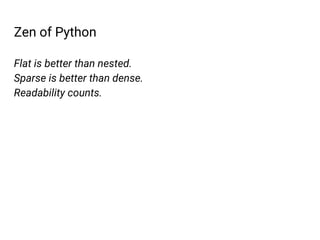 Zen of Python
Flat is better than nested.
Sparse is better than dense.
Readability counts.
 