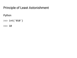 Python
>>> int('010')
>>> 10
Principle of Least Astonishment
 