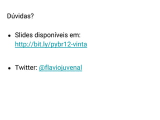 ● Slides disponíveis em:
http://bit.ly/pybr12-vinta
● Twitter: @flaviojuvenal
Dúvidas?
 