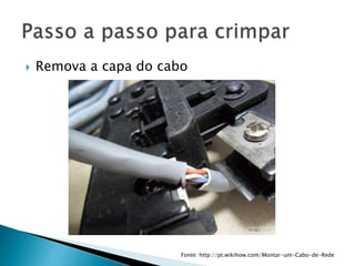  Remova a capa do cabo
Fonte: http://pt.wikihow.com/Montar-um-Cabo-de-Rede
 