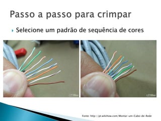  Selecione um padrão de sequência de cores
Fonte: http://pt.wikihow.com/Montar-um-Cabo-de-Rede
 
