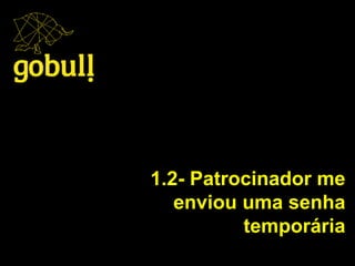 1.2- Patrocinador me
enviou uma senha
temporária
 