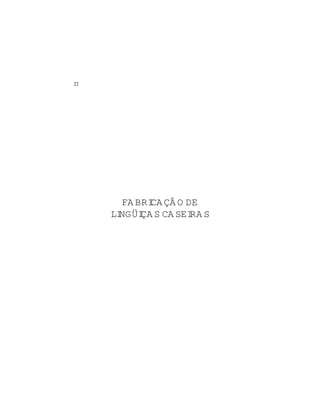 22
FA BRI
CA ÇÃ O DE
LI
NGÜI
ÇA S CA SEI
RA S
 