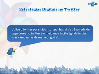 Estratégias Digitais no TwitterUse os favoritos como Testemunhas, ou seja, se uma campanha sua foi bastante favoritada no Twitter quer dizer que sua empresa obteve sucesso.