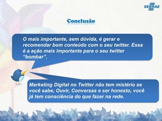 AlgumasaplicaçõesFerramenta para personalizar o perfil.Free twitterdesignerPara criar o canal e fazerinfluênciawww.freetwitterdesigner.comTwitterfeedAplicaciãopara integrar seu blog outras noticias no seutwitterhttp://twitterfeed.com/Ferramenta para encurtar LinksBit.lyhttp://bit.ly/TwtbaseAqui podemos encontrar muitasferramentas relacionadas com Twitterhttp://twittercounter.com/Estatistica do Twitterwww.twtbase.comTwittercounterFerramenta para fazer busca no Twitter. MonitorarTwitterSearchsearch.twitter.com