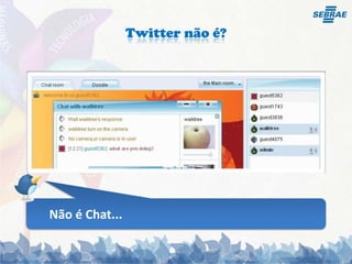 Twitter não é?Não é Chat...