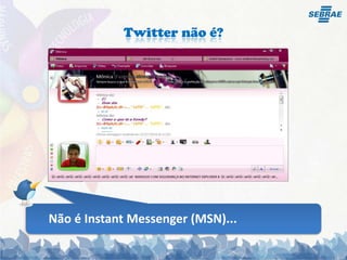 Twitter não é?Não é Instant Messenger (MSN)...