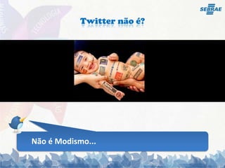 Twitter não é?Não é...Não é Modismo...