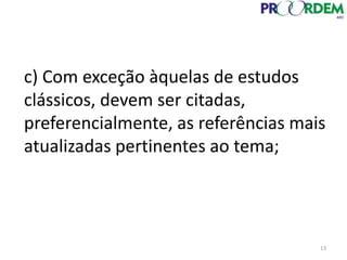 13
c) Com exceção àquelas de estudos
clássicos, devem ser citadas,
preferencialmente, as referências mais
atualizadas pertinentes ao tema;
 