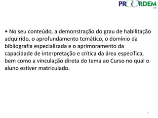 • No seu conteúdo, a demonstração do grau de habilitação
adquirido, o aprofundamento temático, o domínio da
bibliografia especializada e o aprimoramento da
capacidade de interpretação e crítica da área específica,
bem como a vinculação direta do tema ao Curso no qual o
aluno estiver matriculado.
4
 