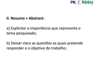 II. Resumo + Abstract:
a) Explicitar a importância que representa o
tema pesquisado;
b) Deixar claro as questões as quais pretende
responder e o objetivo do trabalho;
7
 