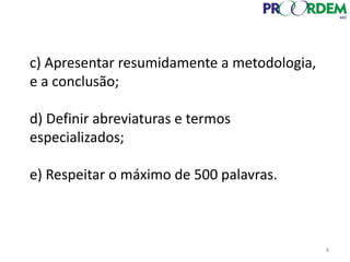c) Apresentar resumidamente a metodologia,
e a conclusão;
d) Definir abreviaturas e termos
especializados;
e) Respeitar o máximo de 500 palavras.
8
 