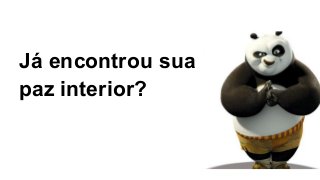 Já encontrou sua
paz interior?
 