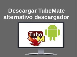 Descargar TubeMate
alternativo descargador
 