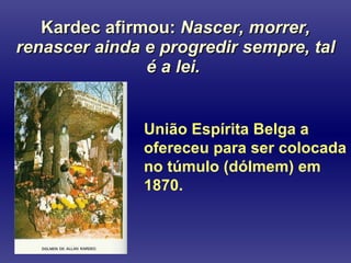 Kardec afirmou:  Nascer, morrer, renascer ainda e progredir sempre, tal é a lei.   União Espírita Belga a ofereceu para se...