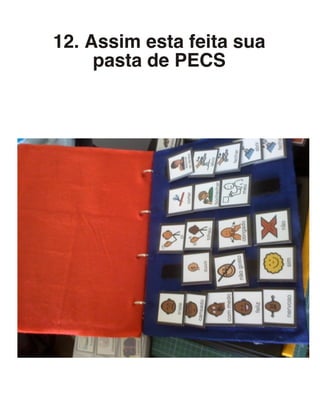 12. Assim esta feita sua
pasta de PECS
 