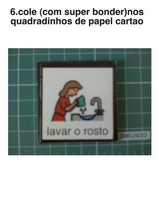 6.cole (com super bonder)nos
quadradinhos de papel cartao
 
