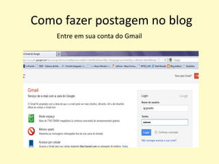 Como fazer postagem no blog
Entre em sua conta do Gmail
 