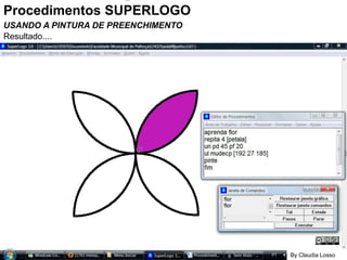 Procedimentos SUPERLOGO 2 USANDO A PINTURA DE PREENCHIMENTO Resultado.... By Claudia Losso 