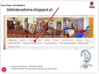 Instituto Nun’Alvres - Biblioteca Geral
COMO FAZER? Programa de Literacia da Informação29
Como Fazer: Um Relatório
bibliotecadoina.blogspot.pt
 