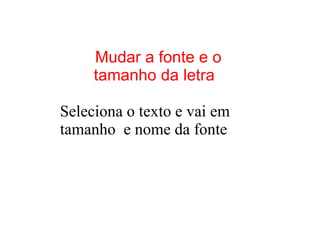 Mudar a fonte e o tamanho da letra Seleciona o texto e vai em tamanho  e nome da fonte 