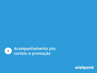 4

Acompanhamento pós
sorteio e promoção

 