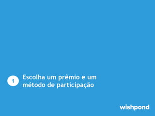 1

Escolha um prêmio e um
método de participação

 