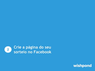 2

Crie a página do seu
sorteio no Facebook

 