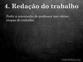 Pedir a orientação do professor nas várias
etapas do trabalho.
4. Redação do trabalho
 