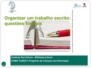 1
http://www.aulasedicas.com/wp-content/uploads/2011/09/Dicas-para-redigir-um-bom-texto.jpg
Organizar um trabalho escrito:
questões formais
 