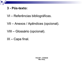 3 - Pós-texto: VI – Referências bibliográficas. VII – Anexos / Apêndices (opcional). VIII – Glossário (opcional). IX – Capa final. 