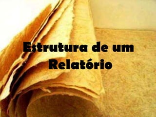 Estrutura de um
    Relatório
 