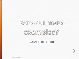 VAMOS REFLETIR

                                      17



BE/CRE D. CARLOS I
 