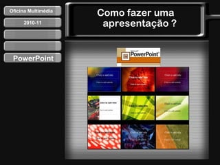 Como fazer uma apresentação ? PowerPoint Oficina Multimédia 2010-11 