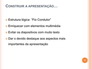 CONSTRUIR A APRESENTAÇÃO…
 Estrutura lógica “Fio Condutor”
 Enriquecer com elementos multimédia
 Evitar os diapositivos com muito texto
 Dar o devido destaque aos aspectos mais
importantes da apresentação
11
 